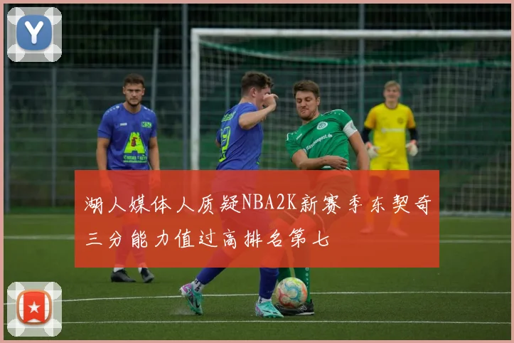 湖人媒体人质疑NBA2K新赛季东契奇三分能力值过高排名第七